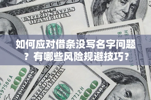 北京如何应对借条没写名字问题？有哪些风险规避技巧？