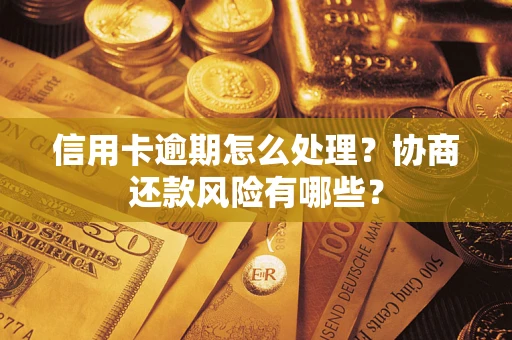北京信用卡逾期怎么处理？协商还款风险有哪些？